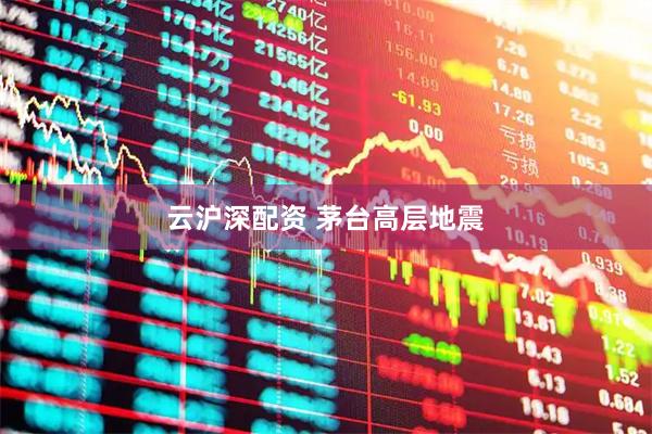云沪深配资 茅台高层地震