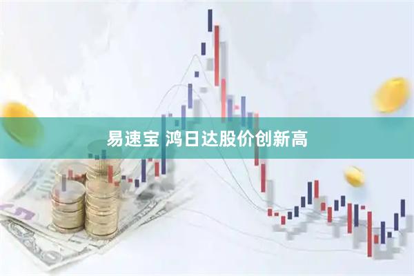 易速宝 鸿日达股价创新高